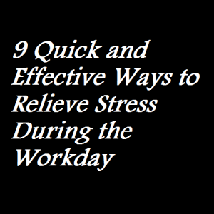 9 Quick and Effective Ways to Relieve Stress During the Workday