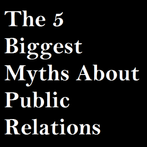 the-5-biggest-myths-about-public-relations
